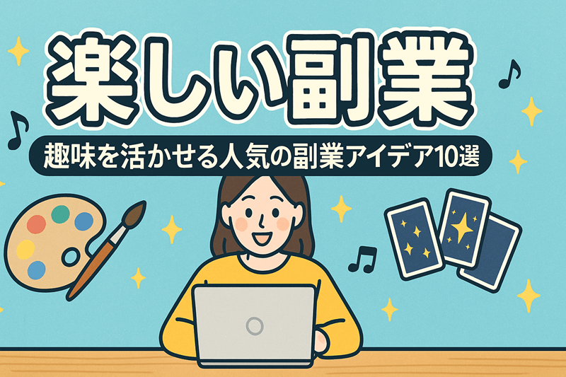 楽しい副業　趣味を活かせる人気の副業アイデア10選